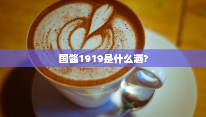 国酱1919是什么酒?