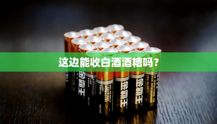 这边能收白酒酒糟吗？
