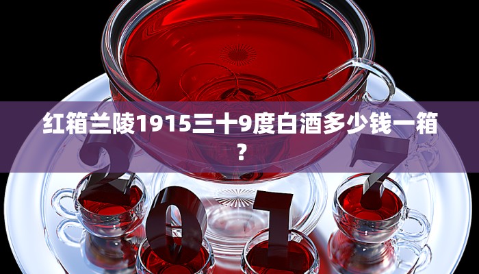 红箱兰陵1915三十9度白酒多少钱一箱？