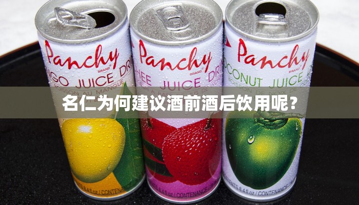 名仁为何建议酒前酒后饮用呢？