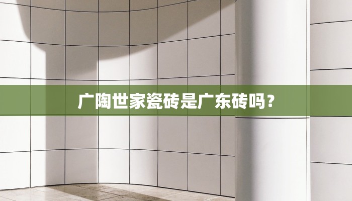 广陶世家瓷砖是广东砖吗？