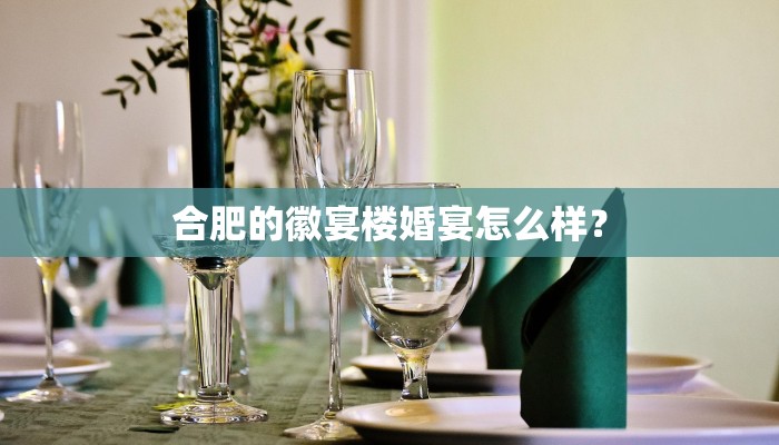 合肥的徽宴楼婚宴怎么样？