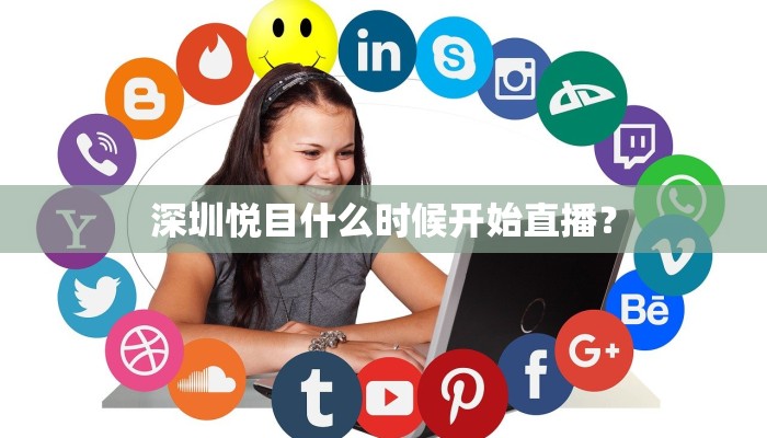 深圳悦目什么时候开始直播？