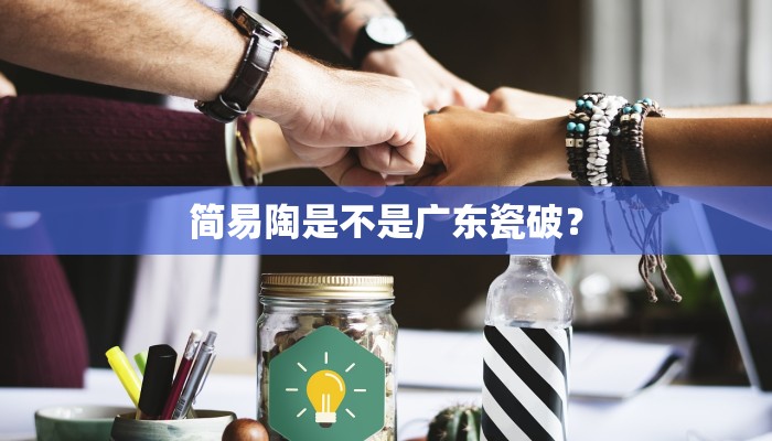 简易陶是不是广东瓷破？