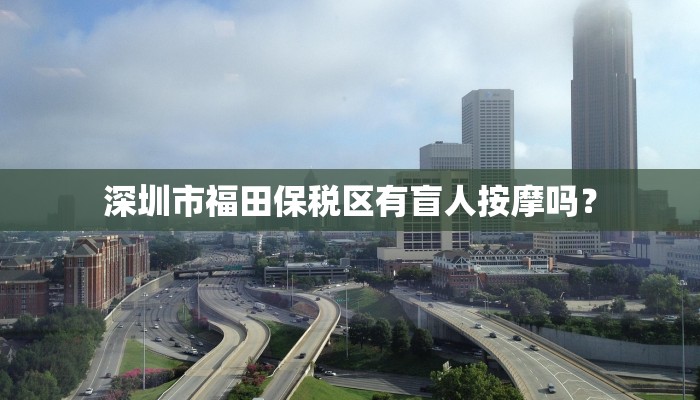 深圳市福田保税区有盲人按摩吗？