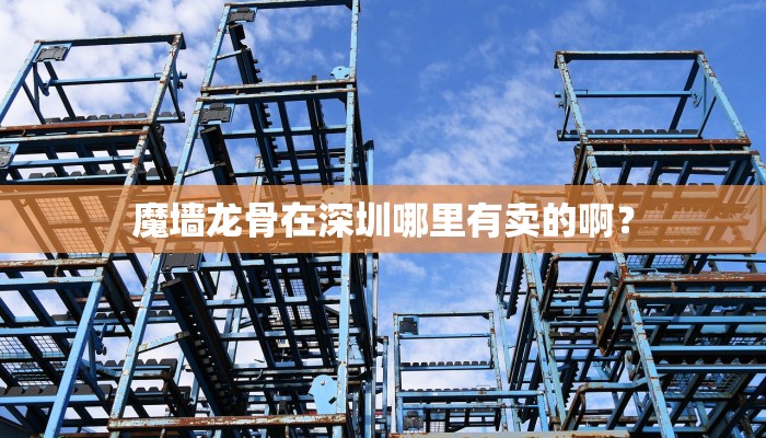 魔墙龙骨在深圳哪里有卖的啊？