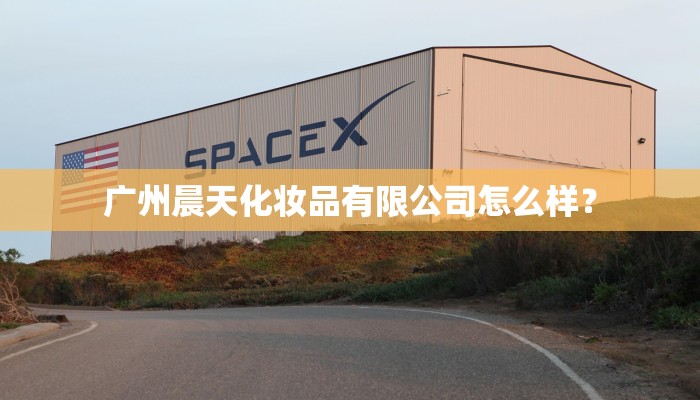 广州晨天化妆品有限公司怎么样？