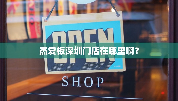杰爱板深圳门店在哪里啊？