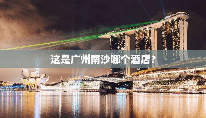 这是广州南沙哪个酒店？