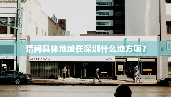 请问具体地址在深圳什么地方呢？