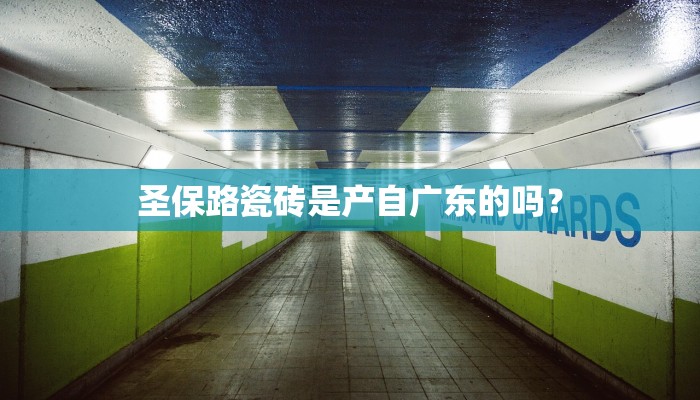 圣保路瓷砖是产自广东的吗？