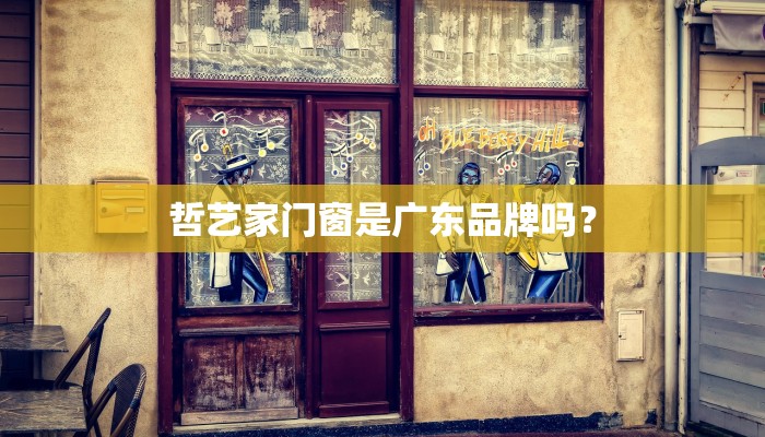 哲艺家门窗是广东品牌吗？