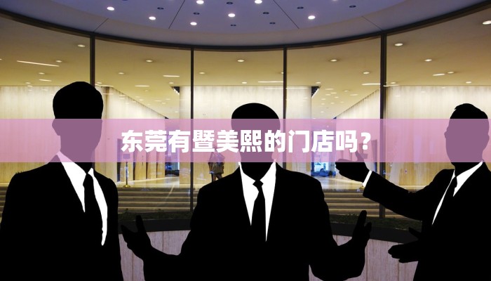东莞有暨美熙的门店吗？