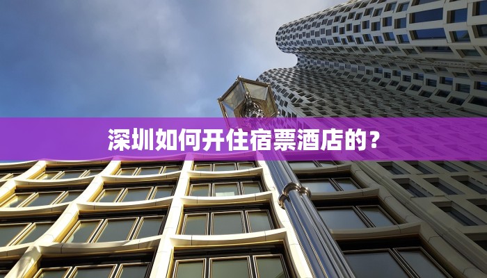 深圳如何开住宿票酒店的？