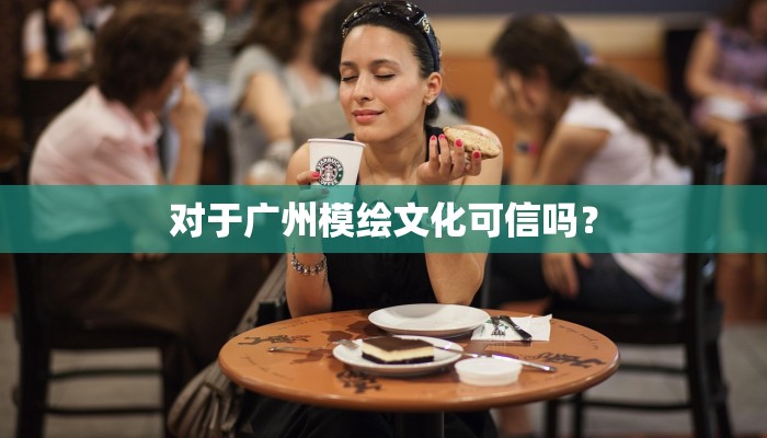 对于广州模绘文化可信吗？