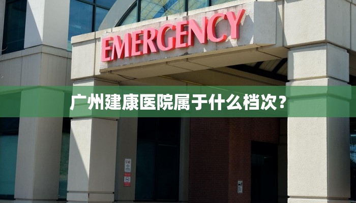 广州建康医院属于什么档次？