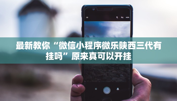 最新教你“微信小程序微乐陕西三代有挂吗”原来真可以开挂