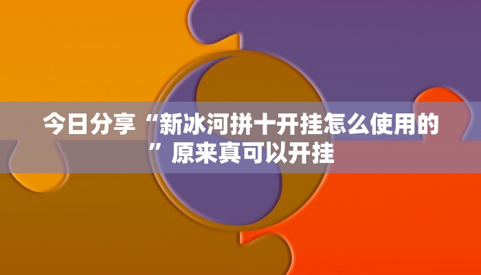 今日分享“新冰河拼十开挂怎么使用的”原来真可以开挂