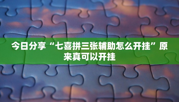今日分享“七喜拼三张辅助怎么开挂”原来真可以开挂
