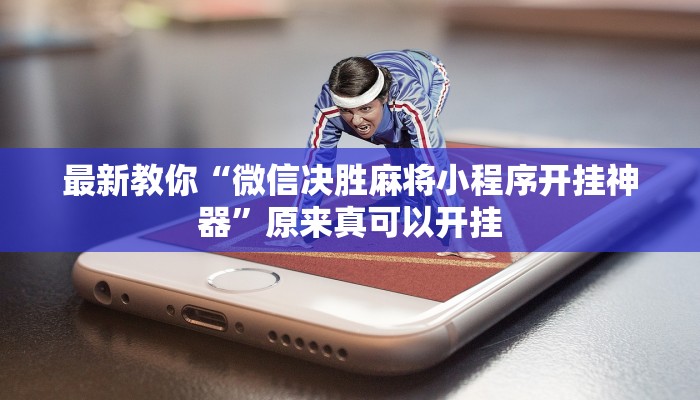 最新教你“微信决胜麻将小程序开挂神器”原来真可以开挂