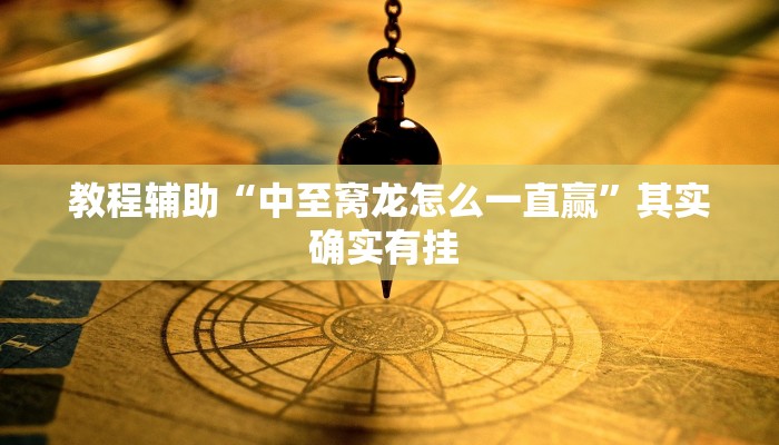 教程辅助“中至窝龙怎么一直赢”其实确实有挂 