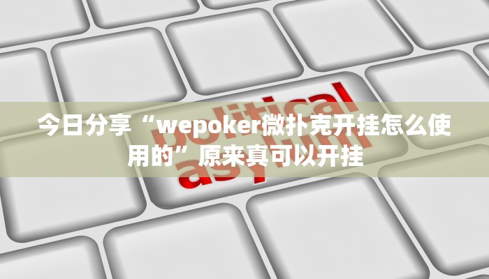 今日分享“wepoker微扑克开挂怎么使用的”原来真可以开挂