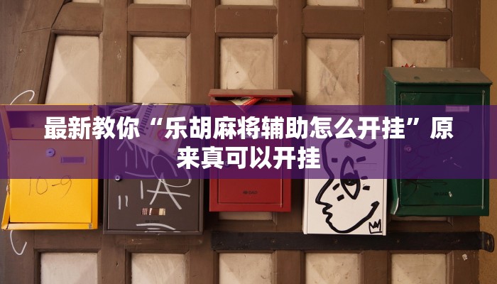 最新教你“乐胡麻将辅助怎么开挂”原来真可以开挂