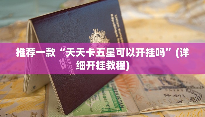 推荐一款“天天卡五星可以开挂吗”(详细开挂教程)