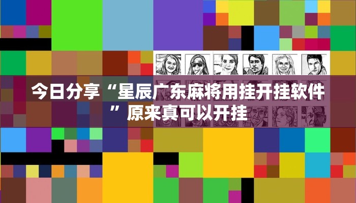 今日分享“星辰广东麻将用挂开挂软件”原来真可以开挂