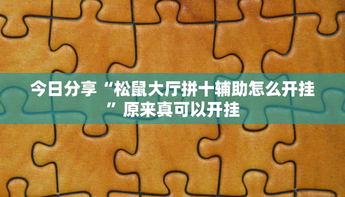今日分享“松鼠大厅拼十辅助怎么开挂”原来真可以开挂