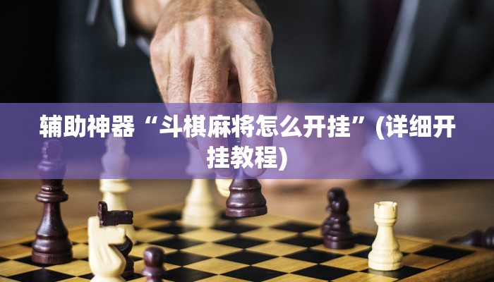 辅助神器“斗棋麻将怎么开挂”(详细开挂教程)
