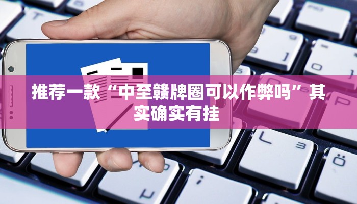 推荐一款“中至赣牌圈可以作弊吗”其实确实有挂 