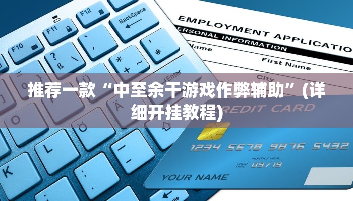 推荐一款“中至余干游戏作弊辅助”(详细开挂教程)