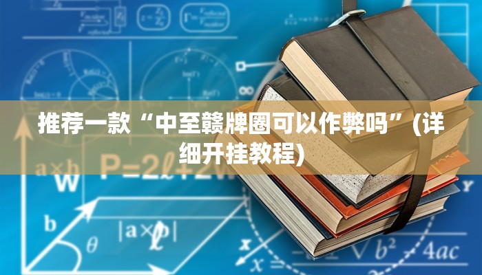 推荐一款“中至赣牌圈可以作弊吗”(详细开挂教程)