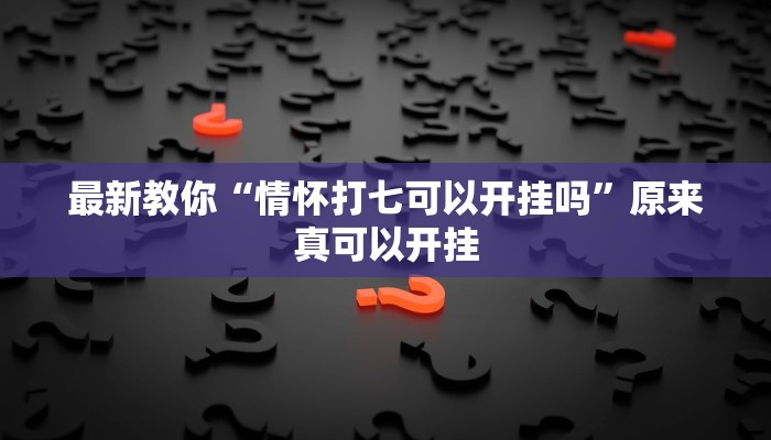 最新教你“情怀打七可以开挂吗”原来真可以开挂