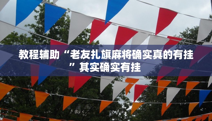 教程辅助“老友扎旗麻将确实真的有挂”其实确实有挂 
