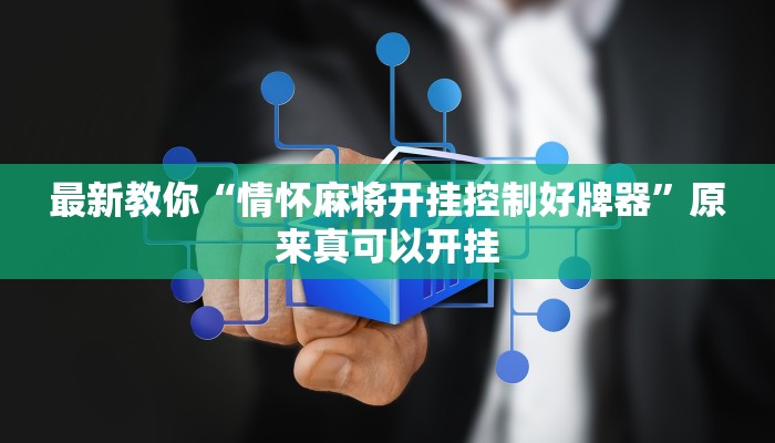 最新教你“情怀麻将开挂控制好牌器”原来真可以开挂