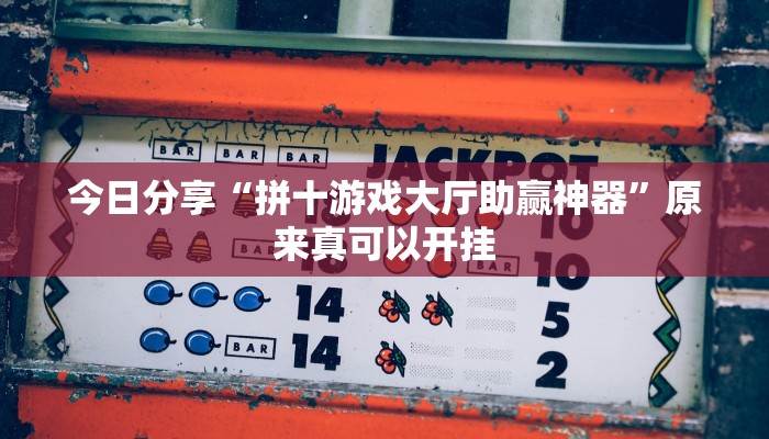 今日分享“拼十游戏大厅助赢神器”原来真可以开挂