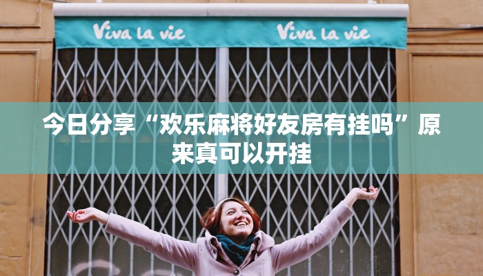 今日分享“欢乐麻将好友房有挂吗”原来真可以开挂