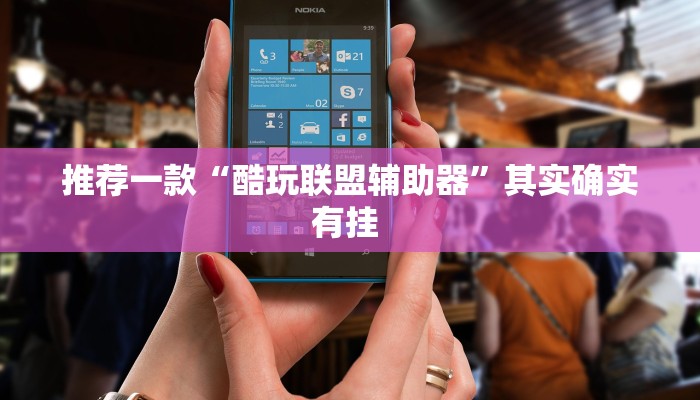 推荐一款“酷玩联盟辅助器”其实确实有挂 