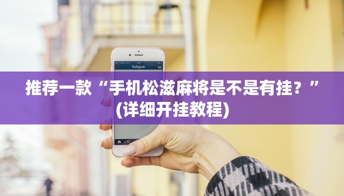 推荐一款“手机松滋麻将是不是有挂？”(详细开挂教程)