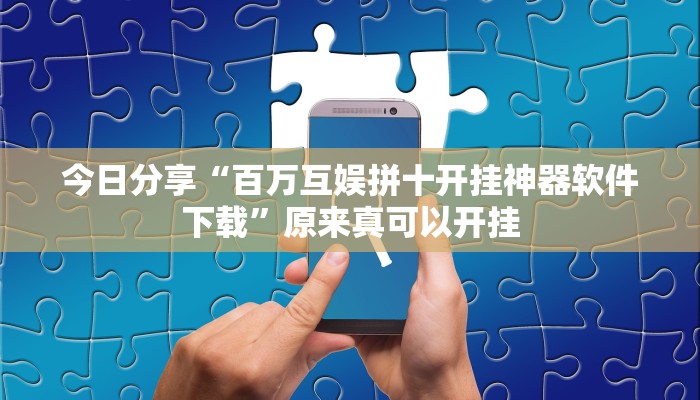 今日分享“百万互娱拼十开挂神器软件下载”原来真可以开挂