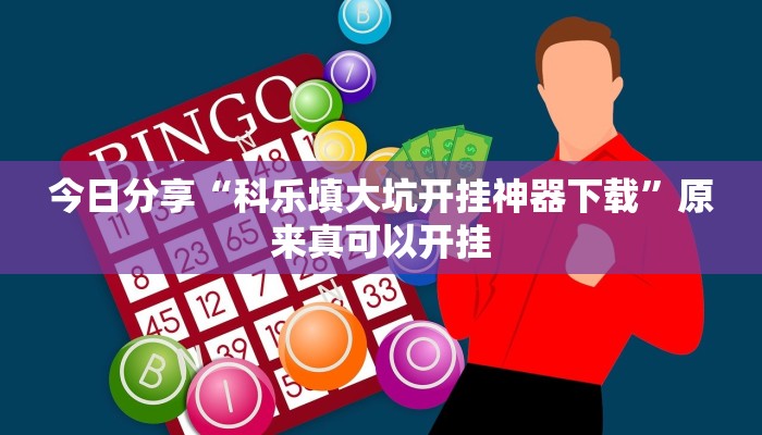 今日分享“科乐填大坑开挂神器下载”原来真可以开挂
