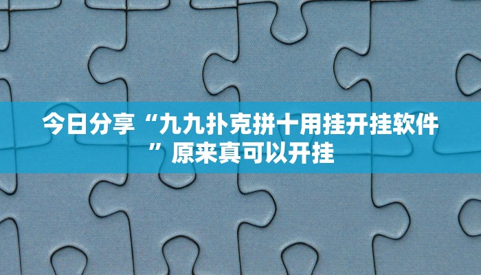 今日分享“九九扑克拼十用挂开挂软件”原来真可以开挂