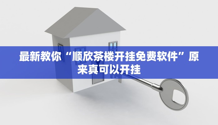 最新教你“顺欣茶楼开挂免费软件”原来真可以开挂