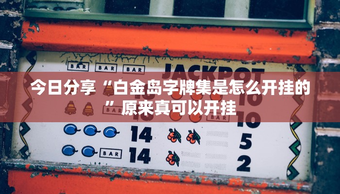 今日分享“白金岛字牌集是怎么开挂的”原来真可以开挂