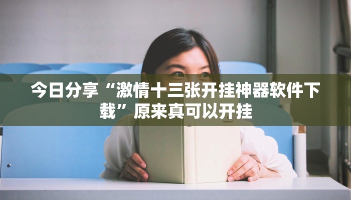今日分享“激情十三张开挂神器软件下载”原来真可以开挂