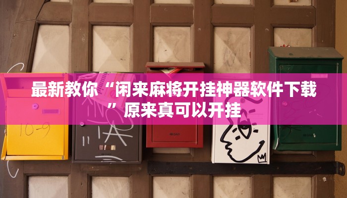 最新教你“闲来麻将开挂神器软件下载”原来真可以开挂
