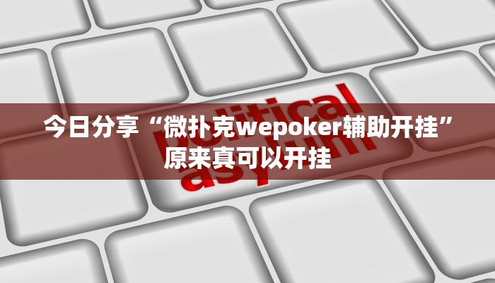 今日分享“微扑克wepoker辅助开挂”原来真可以开挂