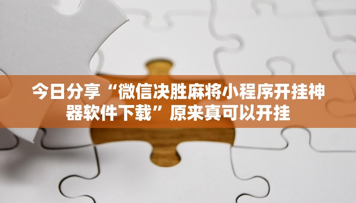 今日分享“微信决胜麻将小程序开挂神器软件下载”原来真可以开挂